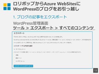 ロリポップからAzure WebSitesに
WordPressのブログをお引っ越し
13
1. ブログの記事をエクスポート
WordPress管理画面
ツール > エクスポート > すべてのコンテンツ
 