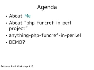 Agenda
   • About Me
   • About “php-funcref-in-perl
     project”
   • anything-php-funcref-in-perl.el
   • DEMO?



Fukuoka Perl Workshop #15
 