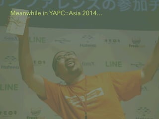 Meanwhile in YAPC::Asia 2014 
 