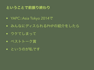 ȤȤǰK 
? YAPC::Asia Tokyo 2014 
? ߤʤ˥ǥPHPνB򤷤 
? Ƥޤä 
? ٥ȥȩ`p 
? ȤΤ˽Ǥ 
 