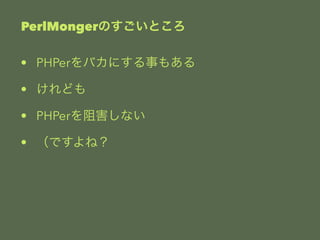 PerlMongerΤȤ 
? PHPerХˤ¤⤢ 
? ɤ 
? PHPer躦ʤ 
? Ǥͣ 
 