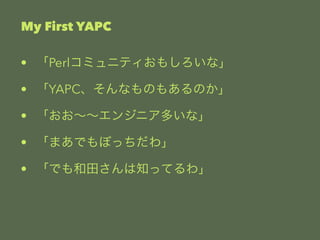 My First YAPC 
? Perlߥ˥ƥ⤷ʡ 
? YAPCʤΤ⤢Τ 
? 󥸥˥तʡ 
? ޤǤܤä 
? Ǥ蘆֪äƤ 
 