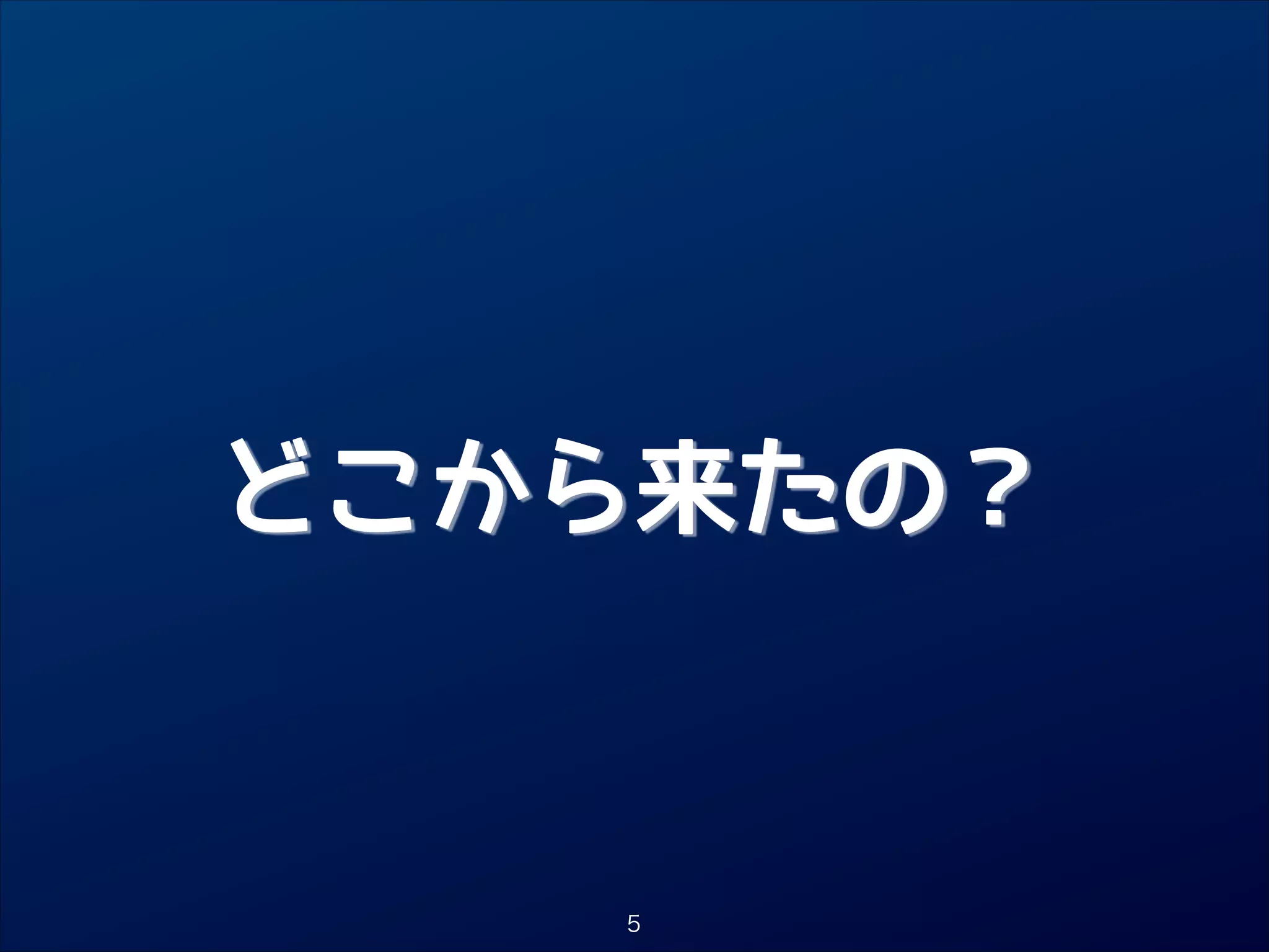 どこから来たの？

5

 