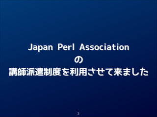 Japan Perl Association

の

講師派遣制度を利用させて来ました

3

 
