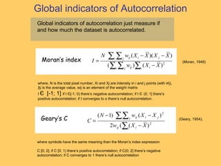 Global indicators of autocorrelation just measure if and how much the dataset is autocorrelated. Global indicators of Auto...