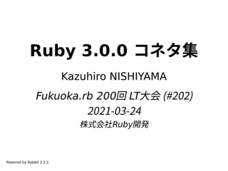Ruby 3.0.0 コネタ集
Kazuhiro NISHIYAMA
Fukuoka.rb 200回 LT大会 (#202)
2021-03-24
株式会社Ruby開発
Powered by Rabbit 2.2.1
 