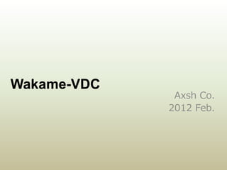 Wakame-VDC
              Axsh Co.
             2012 Feb.
 