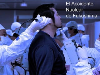 El Accidente
Nuclear
de Fukushima
 