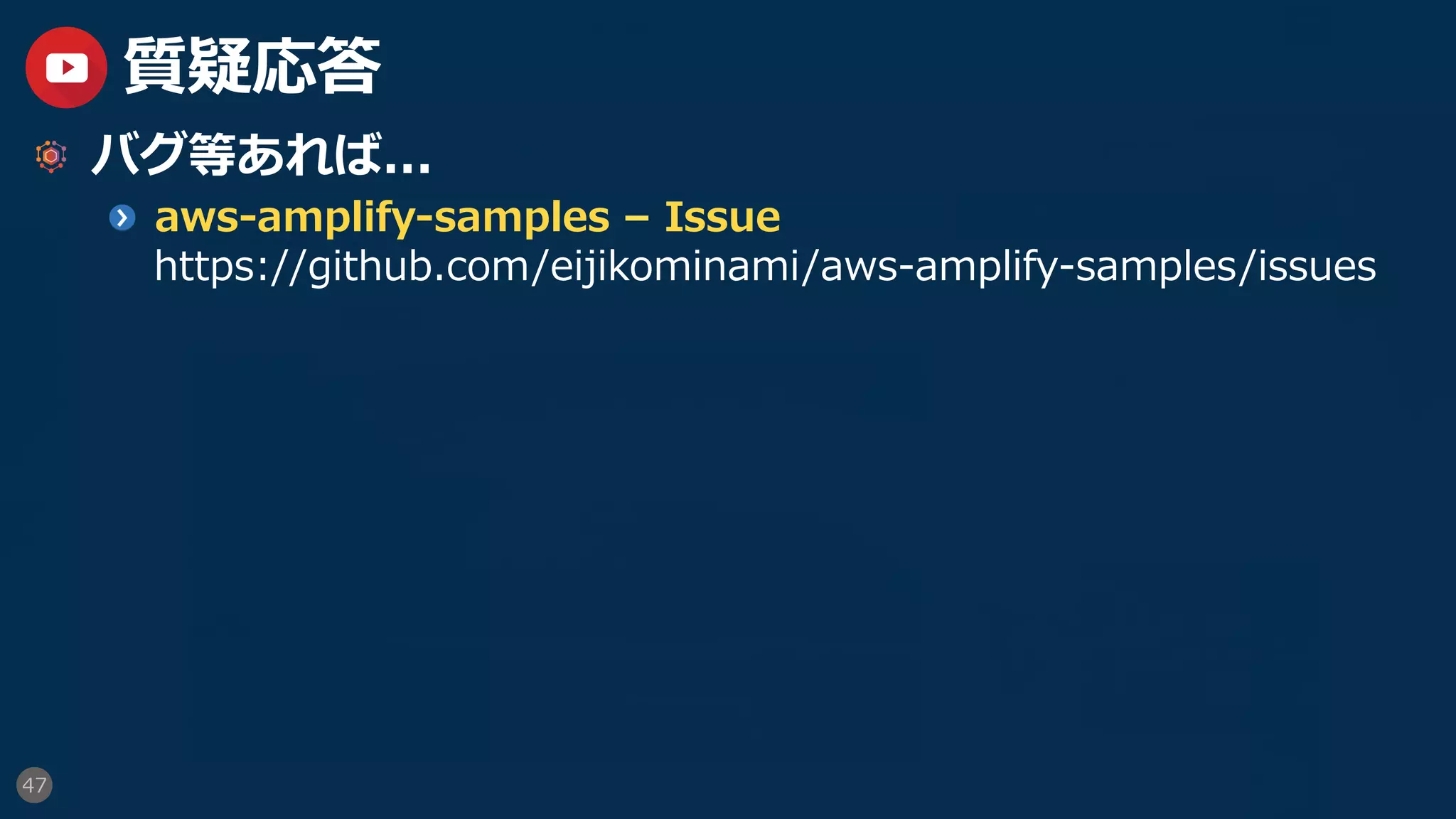 47
質疑応答
  バグ等あれば...
aws-amplify-samples – Issue
https://github.com/eijikominami/aws-amplify-samples/issues
 