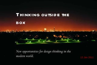 12 Jan 2011 Thinking outside the box New opportunities for design thinking in the modern world.   