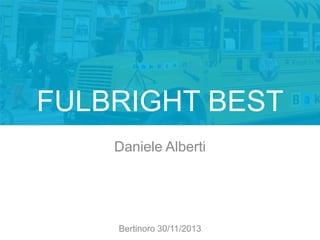 FULBRIGHT BEST
Daniele Alberti

Bertinoro 30/11/2013

 