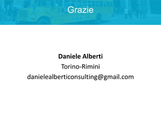 Grazie

Daniele Alberti
Torino-Rimini
danielealberticonsulting@gmail.com

 