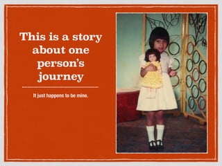 This is a story
about one
person’s
journey
It just happens to be mine.
 