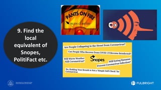 Sponsored by the U.S. Department of State
Bureau of Educational and Cultural Affairs
9. Find the
local
equivalent of
Snopes,
PolitiFact etc.
 