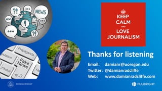 Sponsored by the U.S. Department of State
Bureau of Educational and Cultural Affairs
Email: damianr@uoregon.edu
Twitter: @damianradcliffe
Web: www.damianradcliffe.com
Thanks for listening
 