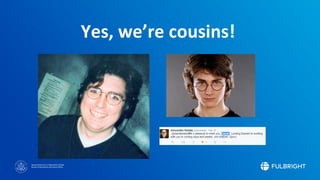 Sponsored by the U.S. Department of State
Bureau of Educational and Cultural Affairs
Yes, we’re cousins!
 