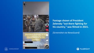 Sponsored by the U.S. Department of State
Bureau of Educational and Cultural Affairs
Footage shown of President
Zelensky “out there fighting for
his country,” was filmed in 2021.
(Screenshot via NewsGuard)
 
