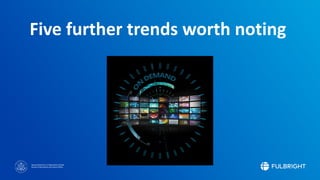 Sponsored by the U.S. Department of State
Bureau of Educational and Cultural Affairs
Five further trends worth noting
 