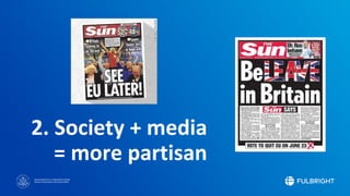 Sponsored by the U.S. Department of State
Bureau of Educational and Cultural Affairs
2. Society + media
= more partisan
 