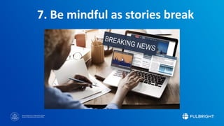 Sponsored by the U.S. Department of State
Bureau of Educational and Cultural Affairs
7. Be mindful as stories break
 