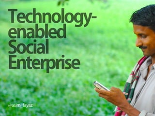 Technology-
enabled
Social
Enterprise
@asim_fayaz
 