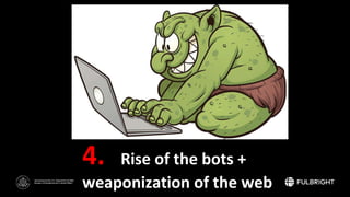 Sponsored by the U.S. Department of State
Bureau of Educational and Cultural Affairs
4. Rise of the bots +
weaponization o...