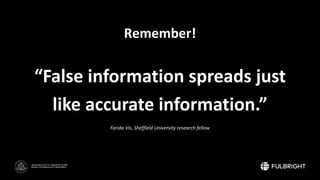Sponsored by the U.S. Department of State
Bureau of Educational and Cultural Affairs
“False information spreads just
like ...