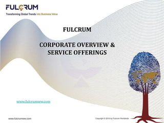 Fulcrum  Corporate overview &  Service Offerings www.fulcrumww.com 
