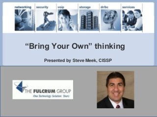 “Bring Your Own” thinking
Presented by Steve Meek, CISSP

 