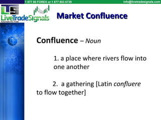 Confluence  –  Noun 1. a place where rivers flow into one another  2.  a gathering [Latin  confluere   to flow together]  Market Confluence 