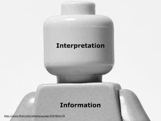 Information
http://www.flickr.com/photos/auuep/3357824170
Interpretation
 