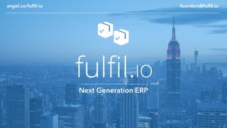 Next Generation ERP
angel.co/fulfil-io founders@fulfil.io
 