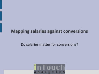 Mapping salaries against conversions
Do salaries matter for conversions?

 