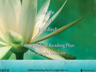 Single
And
Fulfilled!
7 Day Biblical Reading Plan
For Single Women
A Biblical Reading Plan For Single Women
 