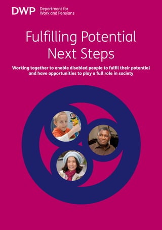 Fulfilling Potential Next Steps




      Fulfilling Potential
          Next Steps
Working together to enable disabled people to fulfil their potential
       and have opportunities to play a full role in society




                                                                             I
 