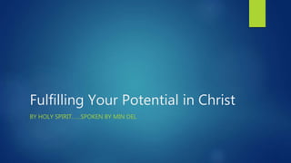 Fulfilling Your Potential in Christ
BY HOLY SPIRIT……SPOKEN BY MIN DEL
 