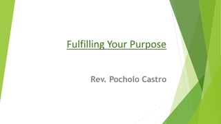 Fulfilling Your Purpose
Rev. Pocholo Castro
 