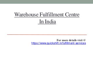 Warehouse Fulfillment Centre
In India
For more details visit @
https://www.quickshift.in/fulfillment-services
 