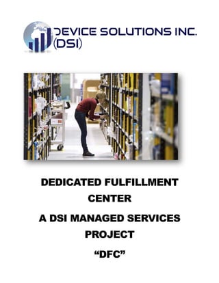 DEDICATED FULFILLMENT
CENTER
A DSI MANAGED SERVICES
PROJECT
“DFC”
 