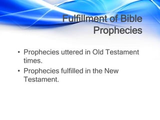 Fulfillment of Bible
Prophecies
• Prophecies uttered in Old Testament
times.
• Prophecies fulfilled in the New
Testament.
 