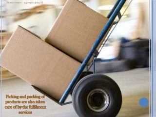 Picture source - http://goo.gl/nurZi




 Picking and packing of
products are also taken
care of by the fulfilment
       ...
