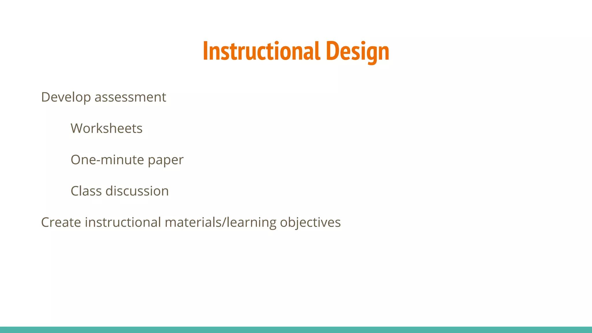 Instructional Design
Develop assessment
Worksheets
One-minute paper
Class discussion
Create instructional materials/learning objectives
 