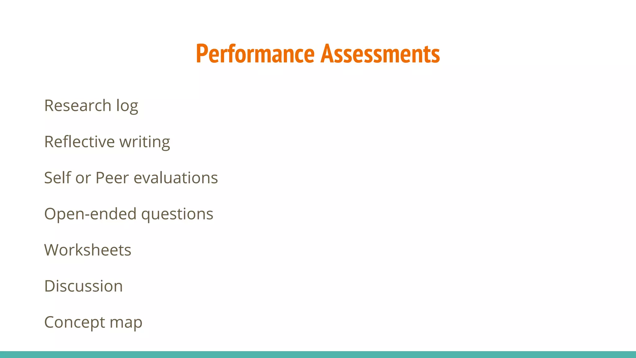 Performance Assessments
Research log
Reflective writing
Self or Peer evaluations
Open-ended questions
Worksheets
Discussion
Concept map
 