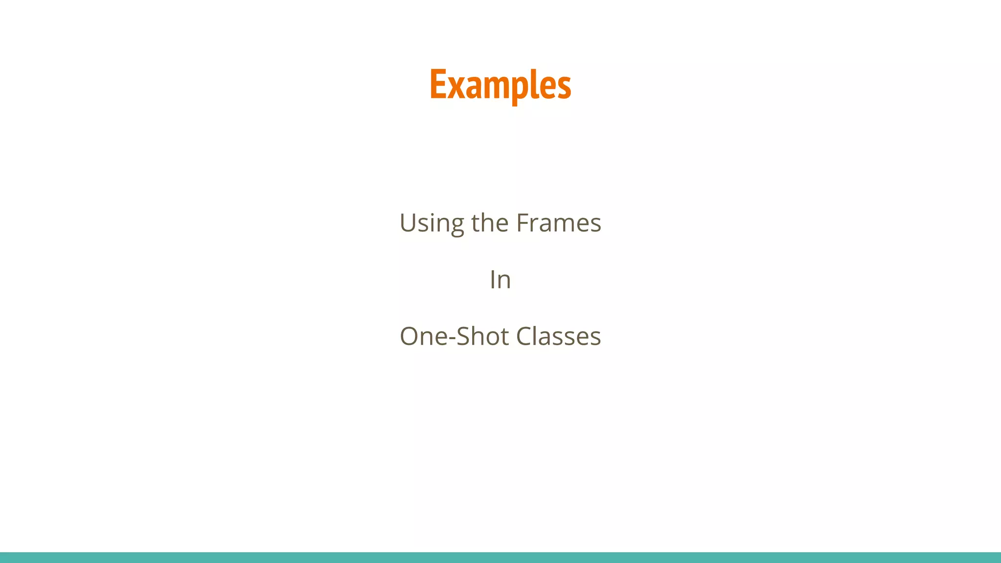 Examples
Using the Frames
In
One-Shot Classes
 