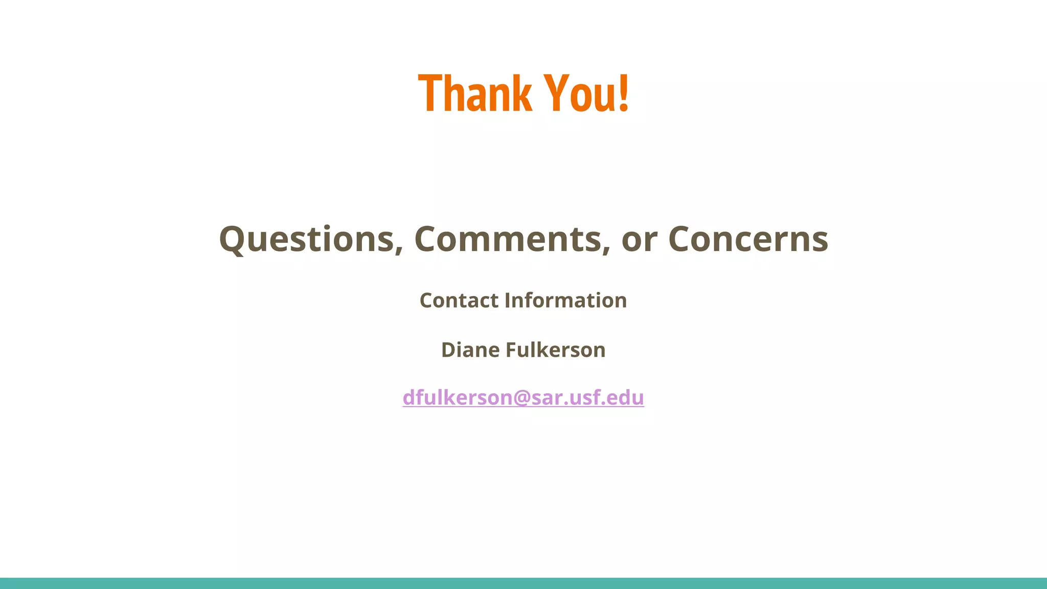 Thank You!
Questions, Comments, or Concerns
Contact Information
Diane Fulkerson
dfulkerson@sar.usf.edu
 