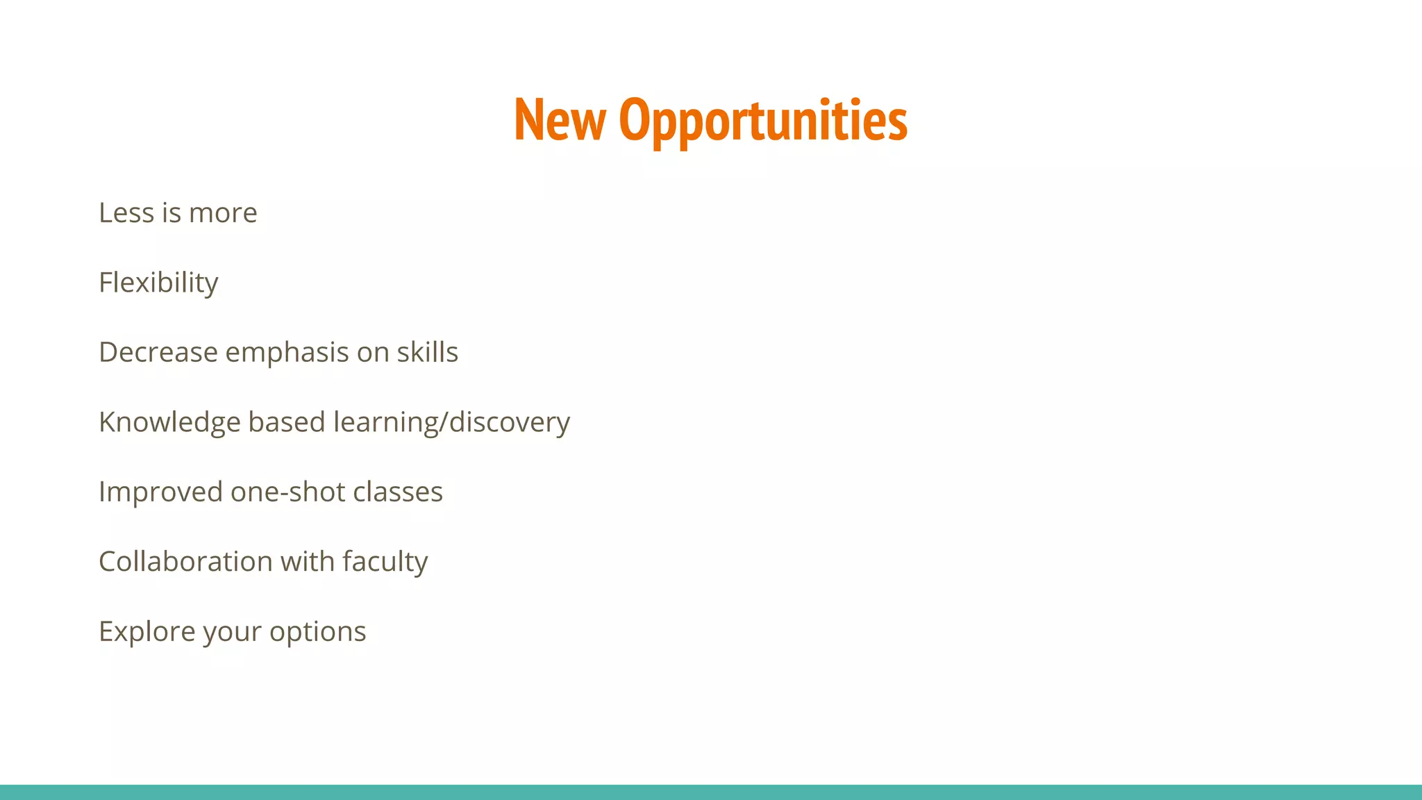 New Opportunities
Less is more
Flexibility
Decrease emphasis on skills
Knowledge based learning/discovery
Improved one-shot classes
Collaboration with faculty
Explore your options
 