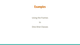 Examples
Using the Frames
In
One-Shot Classes
 