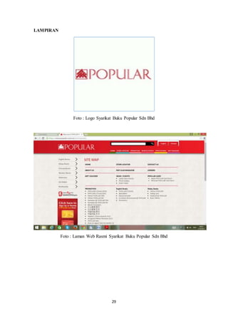 29
LAMPIRAN
Foto : Logo Syarikat Buku Popular Sdn Bhd
Foto : Laman Web Rasmi Syarikat Buku Popular Sdn Bhd
 