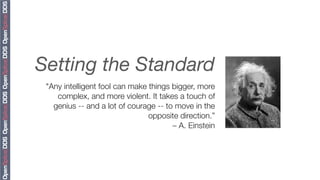 Setting the Standard
 "Any intelligent fool can make things bigger, more
    complex, and more violent. It takes a touch of
   genius -- and a lot of courage -- to move in the
                                opposite direction.”
                                       – A. Einstein
 