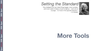 Setting the Standard
"Any intelligent fool can make things bigger, more complex,
  and more violent. It takes a touch of genius -- and a lot of
               courage -- to move in the opposite direction.”
                                                 – A. Einstein




                         More Tools
 
